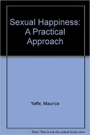 Sexual Happiness: A Practical Approach by Maurice Yaffe