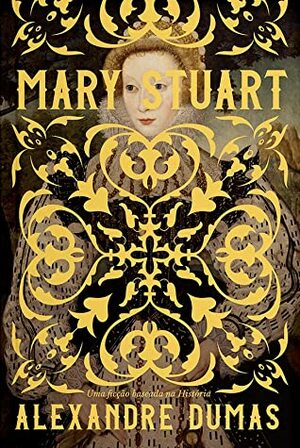 Mary Stuart, a rainha da Escócia by Alexandre Dumas
