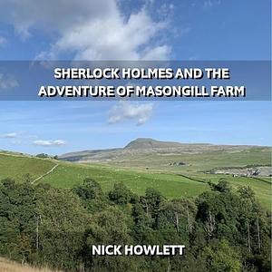 Sherlock Holmes and the Adventure of Masongill Farm by Nick Howlett