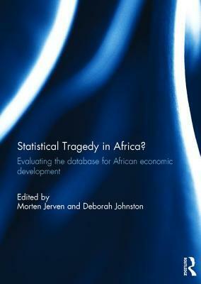 Statistical Tragedy in Africa?: Evaluating the Database for African Economic Development by Deborah Johnston, Morten Jerven