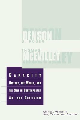 Capacity: The History, the World, and the Self in Contemporary Art and Criticism by Thomas McEvilley