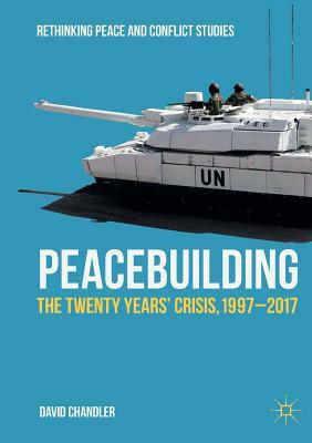 Peacebuilding: The Twenty Years' Crisis, 1997-2017 by David Chandler