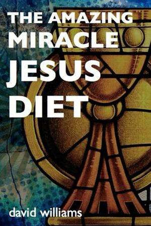 The Amazing Miracle Jesus Diet by David Williams