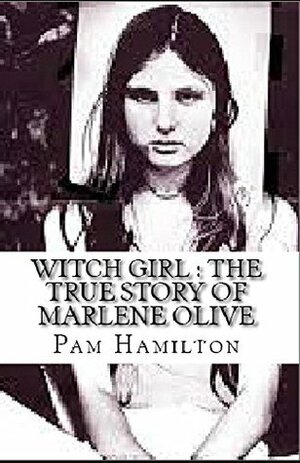 Witch Girl : The True Story of Marlene Olive by Pam Hamilton