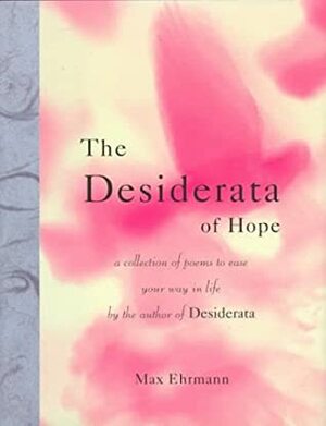 The Desiderata of Hope: A Collection of Poems to Ease Your Way in Life by Max Ehrmann, Sally Sturman