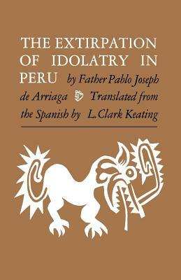 The Extirpation of Idolatry in Peru by Pablo Joseph De Arriaga