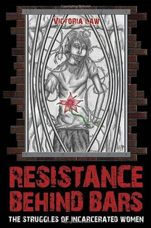 Resistance Behind Bars: The Struggles of Incarcerated Women by Victoria Law