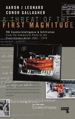 A Threat of the First Magnitude: FBI Counterintelligence & Infiltration from the Communist Party to the Revolutionary Union - 1962-1974 by Conor A. Gallagher, Aaron J. Leonard