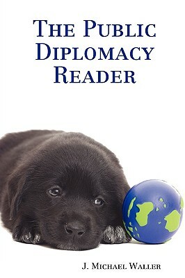 The Public Diplomacy Reader by J. Michael Waller