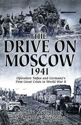 The Drive on Moscow, 1941: Operation Taifun and Germany's First Great Crisis of World War II by Niklas Zetterling, Anders Frankson
