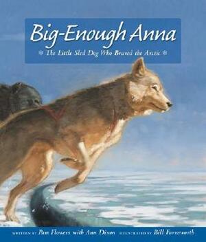 Big-Enough Anna: The Little Sled Dog Who Braved the Arctic by Pam Flowers, Bill Farnsworth, Ann Dixon