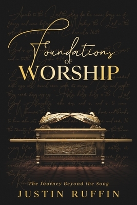 Foundations of Worship: The Journey Beyond the Song by Justin Ruffin