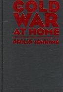 The Cold War at Home: The Red Scare in Pennsylvania, 1945-1960 by Philip Jenkins