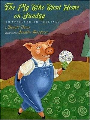 The Pig Who Went Home on Sunday by Jennifer Mazzucco, Donald Davis