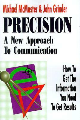 Precision: A New Approach to Communication: How to Get the Information You Need to Get Results by Michael McMaster, John Grinder