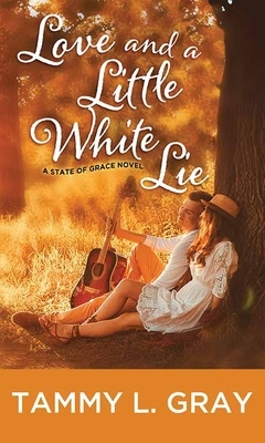Love and a Little White Lie: A State of Grace Novel by Tammy L. Gray