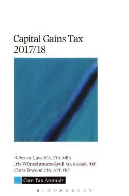 Core Tax Annual: Capital Gains Tax 2017/18 by Rebecca Cave, Iris Wuenschmann-Lyall, Chris Erwood