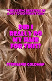 Did I Really Do My Hair For This? by Stephanie Goldman