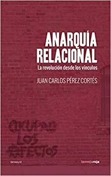 Anarquía Relacional. La revolución desde los vínculos by Juan Carlos Pérez Cortés