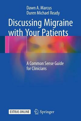Discussing Migraine with Your Patients: A Common Sense Guide for Clinicians by Dawn A. Marcus, Duren Michael Ready
