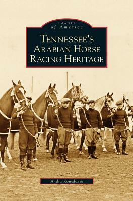 Tennessee's Arabian Horse Racing Heritage by Andra Kowalczyk