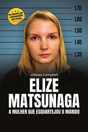 Elize Matsunaga: a mulher que esquartejou o marido by Ullisses Campbell