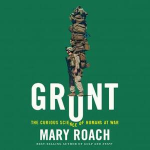 Grunt: The Curious Science of Humans at War by Mary Roach