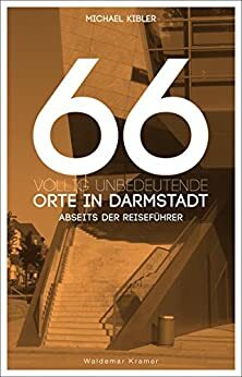 66 völlig unbedeutende Orte in Darmstadt: Abseits der Reiseführer by Michael Kibler