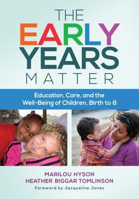 The Early Years Matter: Education, Care, and the Well-Being of Children, Birth to 8 by Marilou Hyson, Heather Biggar Tomlinson