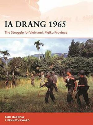 Ia Drang 1965: The Struggle for Vietnam's Pleiku Province by John Paul Harris, Edouard A. Groult, J. Kenneth Eward