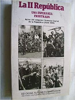 La II Republica: Una Esperanza Frustrada: Actas del Congreso Valencia Capital de La Republica by Josep Fontana