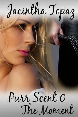 Purr Scent 0: The Moment by Jacintha Topaz