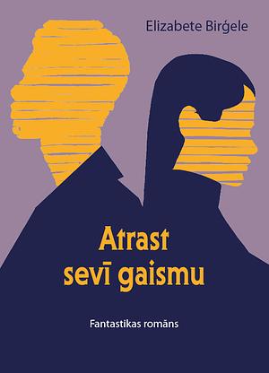 Atrast sevī gaismu by Elizabete Birģele