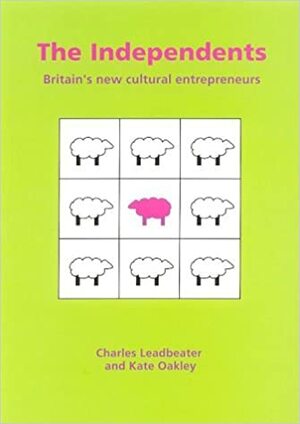 The Independents: Britain's New Cultural Entrepreneurs by Charles W. Leadbeater