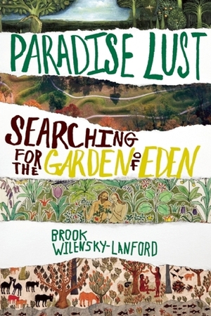 Paradise Lust: Searching for the Garden of Eden by Brook Wilensky-Lanford