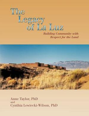 The Legacy of La Luz: Building Community with Respect for the Land by Anne Taylor, Cynthia Lewiecki-Wilson