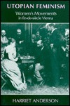 Utopian Feminism: Women's Movements in Fin-de-Siècle Vienna by Harriet Anderson