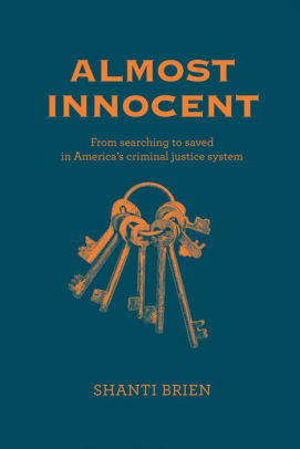 Almost Innocent: From Searching to Saved in America's Criminal Justice System by Shanti Brien