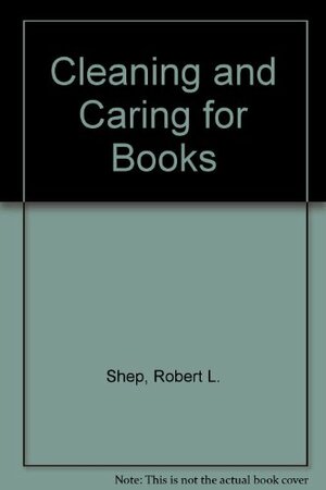 Cleaning and Caring for Books by Robert L. Shep