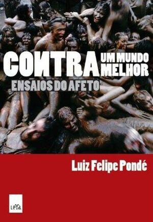 Contra um Mundo Melhor by Luiz Felipe Pondé, Luiz Felipe Pondé