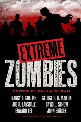 Extreme Zombies by Jesse Bullington, Edward Lee, Nancy A. Collins, Monica Valentinelli, Harper Hull, David Wellington, Nancy Kilpatrick, Thomas Roche, David J. Schow, Paula Guran, Brian Hodge, David A. Riley, Cody Goodfellow, David Moody, Nina Kiriki Hoffman, Tim Waggoner, Joe R. Lansdale, Brian Keene, Elizabeth Massie, Yvonne Navarro, George R.R. Martin, Robin D. Laws, Norman Partridge, Dennis Etchison, Murray J.D. Leeder, John Shirley