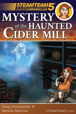 Steamteam 5 Chronicles: Mystery of the Haunted Cider Mill by Greg Helmstetter, Pamela Metivier