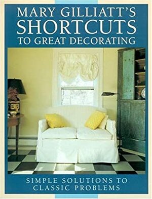 Mary Gilliatt's Shortcuts to Great Decorating by Antonia Salvato, Dennis Krukowski, Elizabeth Whiting and Assoc., Tim Street-Porter, Mandarin Offset, Mary Gilliatt