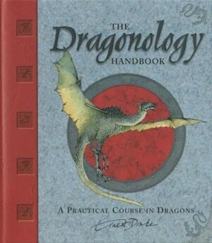 The Dragonology Handbook: A Practical Course in Dragons by Ernest Drake, Dugald A. Steer