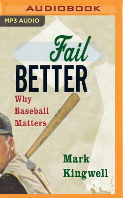 Fail Better: Why Baseball Matters by Mark Kingwell
