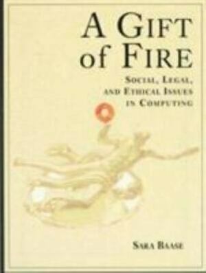 A Gift of Fire: Social, Legal, and Ethical Issues in Computing by Sara Baase