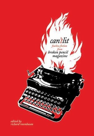 Can'tLit: Fearless Fiction from Broken Pencil Magazine by Craig Sernotti, Joel Schneier, Christopher Willard, Golda Fried, Julia Campbell-Such, Derek McCormack, Ian Rogers, Martha Schabas, Richard Rosenbaum, Jessica Fauld, Geoffrey Brown, Emma Healey, Charlie Jane Anders, McKinley HellenesKrantz, Kate Story