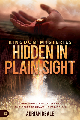 Kingdom Mysteries: Hidden in Plain Sight: Your Invitation to Access and Release Heaven's Provision by Adrian Beale