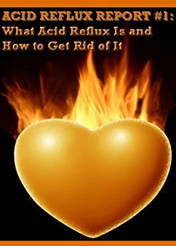 Acid Reflux Report - The Causes Of Acid Reflux and Acid Reflux Remedies by John Holstein