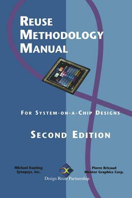 Reuse Methodology Manual for System-On-A-Chip Designs by Michael Keating, Pierre Bricaud
